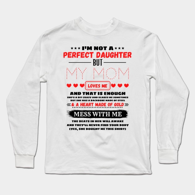 I'm Not A Perfect Daughter But My Mom Loves Me And That’s Enough Long Sleeve T-Shirt by JustBeSatisfied